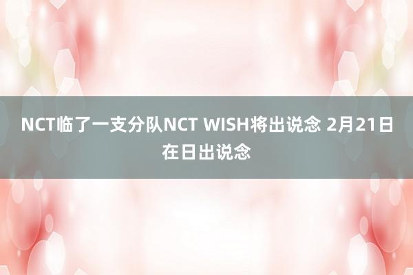 NCT临了一支分队NCT WISH将出说念 2月21日在日出说念