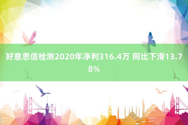 好意思信检测2020年净利316.4万 同比下滑13.78%